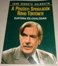 Galbraith, John Kenneth: A pénzügyi spekulációk rövid története